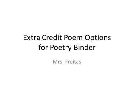 Extra Credit Poem Options for Poetry Binder Mrs. Freitas.