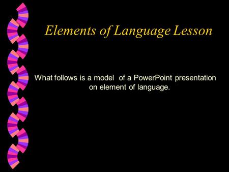 Elements of Language Lesson What follows is a model of a PowerPoint presentation on element of language.