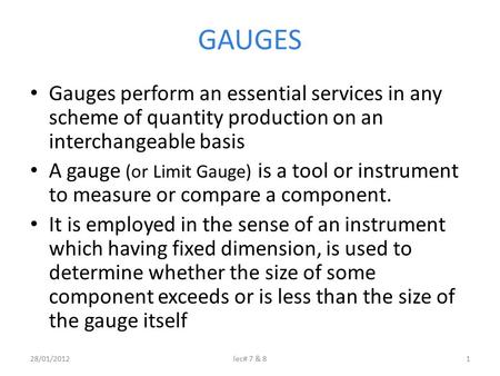 GAUGES Gauges perform an essential services in any scheme of quantity production on an interchangeable basis A gauge (or Limit Gauge) is a tool or instrument.