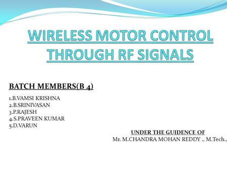 BATCH MEMBERS(B 4) 1.B.VAMSI KRISHNA 2.B.SRINIVASAN 3.P.RAJESH 4.S.PRAVEEN KUMAR 5.D.VARUN UNDER THE GUIDENCE OF Mr. M.CHANDRA MOHAN REDDY., M.Tech.,