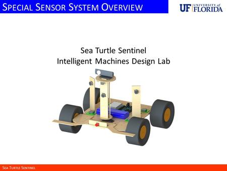 S PECIAL S ENSOR S YSTEM O VERVIEW S EA T URTLE S ENTINEL Sea Turtle Sentinel Intelligent Machines Design Lab.