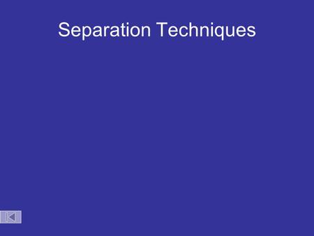 Separation Techniques Methods of Separating Mixtures Magnet Filter Decant Evaporation Centrifuge Chromatography Distillation.