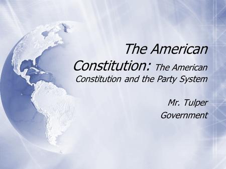 The American Constitution: The American Constitution and the Party System Mr. Tulper Government Mr. Tulper Government.