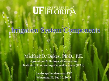 Michael D. Dukes, Ph.D., P.E. Agricultural & Biological Engineering Institute of Food and Agricultural Sciences (IFAS)‏ Landscape Fundamentals IST Wimauma,