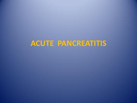 ACUTE PANCREATITIS.