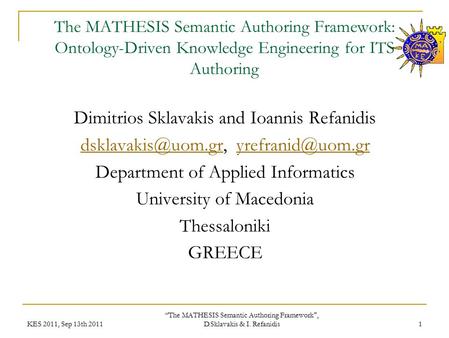 KES 2011, Sep 13th 2011 “The MATHESIS Semantic Authoring Framework, D.Sklavakis & I. Refanidis 1 The MATHESIS Semantic Authoring Framework: Ontology-Driven.