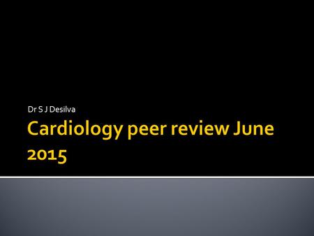 Dr S J Desilva.  12 – 1pm Registration and Lunch  Start 1pm  1. Update and summary Dr S J Desilva  Review of learning and Actions from previous peer.