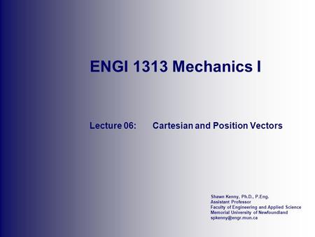 Shawn Kenny, Ph.D., P.Eng. Assistant Professor Faculty of Engineering and Applied Science Memorial University of Newfoundland ENGI.