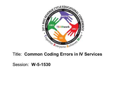 2010 UBO/UBU Conference Title: Common Coding Errors in IV Services Session: W-5-1530.