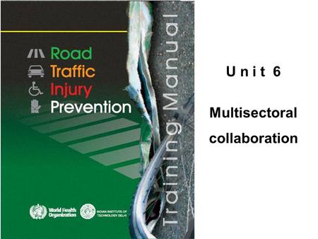 U n i t 6 Multisectoral collaboration. © WHO, 2007 2│ By the end of this unit, the trainee should be able to: explain why there is a need for multisectoral.