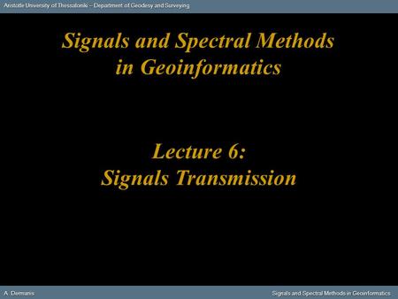 Aristotle University of Thessaloniki – Department of Geodesy and Surveying A. DermanisSignals and Spectral Methods in Geoinformatics A. Dermanis Signals.