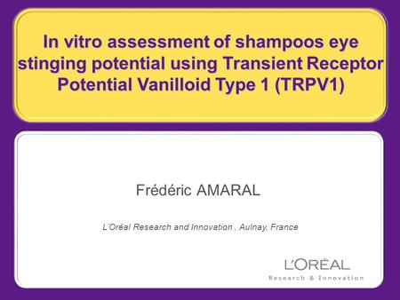 In vitro assessment of shampoos eye stinging potential using Transient Receptor Potential Vanilloid Type 1 (TRPV1) Frédéric AMARAL L’Oréal Research and.