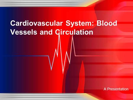 Cardiovascular System: Blood Vessels and Circulation