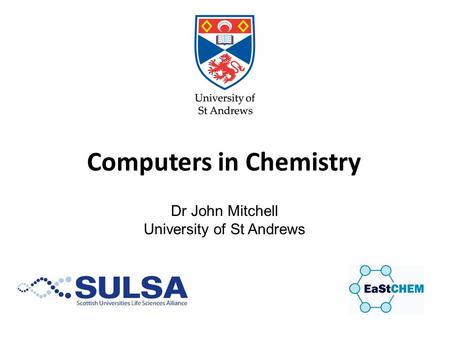 Computers in Chemistry Dr John Mitchell University of St Andrews.