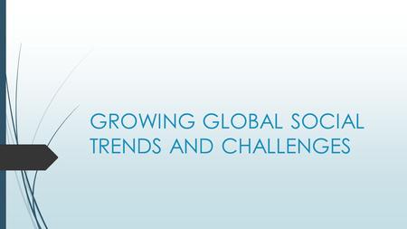 GROWING GLOBAL SOCIAL TRENDS AND CHALLENGES. WEALTH AND POVERTY  INCOME DISPARITY  In 2011, the top 10% earned 10 times as much as the bottom 10% 