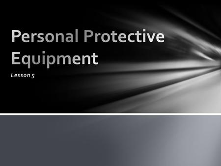 Lesson 5. Non-skid, low-heeled footwear Eye and ear protection Covering of exposed skin, protective clothing Secure ladder Respirator Gloves Mask Wrist.