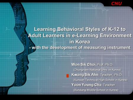 CNU Learning Behavioral Styles of K-12 to Adult Learners in e-Learning Environment in Korea - with the development of measuring instrument Won Sik Choi,