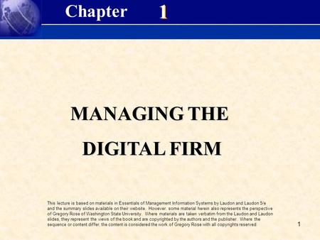 1 1 1 MANAGING THE DIGITAL FIRM DIGITAL FIRM Chapter This lecture is based on materials in Essentials of Management Information Systems by Laudon and Laudon.