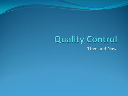 Then and Now. Uniformity and interchangeability Products (or services) should have uniformity Components of products (or services) should also be uniform.