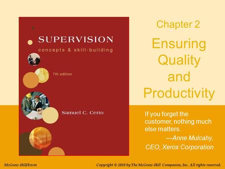 Ensuring Quality and Productivity If you forget the customer, nothing much else matters. —Anne Mulcahy, CEO, Xerox Corporation Chapter 2 Copyright © 2010.