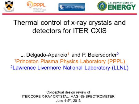 Thermal control of x-ray crystals and detectors for ITER CXIS L. Delgado-Aparicio 1 and P. Beiersdorfer 2 1 Princeton Plasma Physics Laboratory (PPPL)