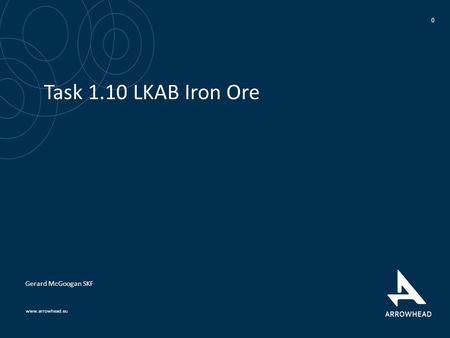 Www.arrowhead.eu Task 1.10 LKAB Iron Ore 0 Gerard McGoogan SKF.