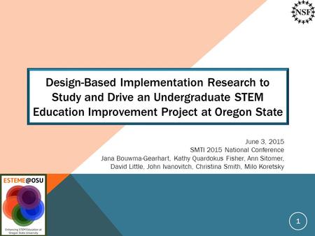 Design-Based Implementation Research to Study and Drive an Undergraduate STEM Education Improvement Project at Oregon State June 3, 2015 SMTI 2015 National.