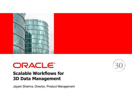 Scalable Workflows for 3D Data Management Jayant Sharma, Director, Product Management.