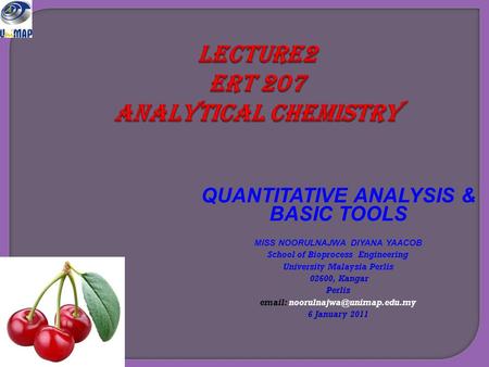 QUANTITATIVE ANALYSIS & BASIC TOOLS MISS NOORULNAJWA DIYANA YAACOB School of Bioprocess Engineering University Malaysia Perlis 02600, Kangar Perlis email: