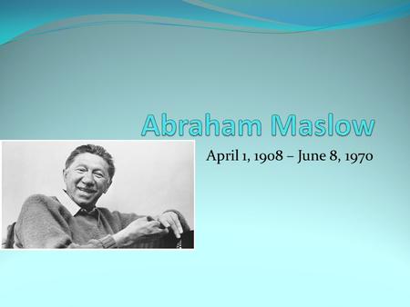 April 1, 1908 – June 8, 1970. Known as the “Third Force” of Psychology, Humanistic Psychology is the theory that every person has a strong desire to reach.