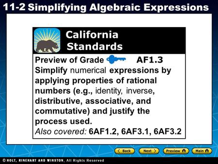 California Standards Preview of Grade 7 AF1.3 Simplify numerical expressions by applying properties of rational numbers (e.g., identity, inverse,