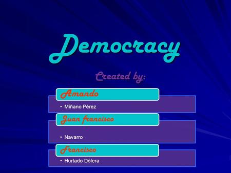 Democracy Created by: Amando Juan francisco Francisco Miñano Pérez