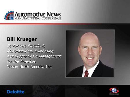 Bill Krueger Senior Vice President, Manufacturing, Purchasing and Supply Chain Management for the Americas Nissan North.