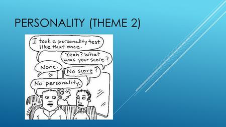 PERSONALITY (THEME 2). Almost every day we describe and assess the personalities of the people around us. Whether we realize it or not, these daily musings.