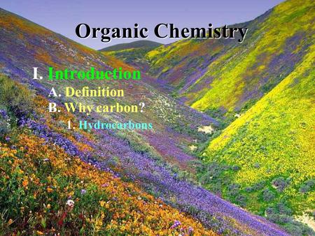 Organic Chemistry I. Introduction A. Definition B. Why carbon? 1. Hydrocarbons.