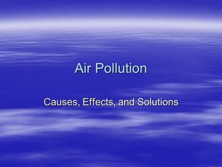 Air Pollution Causes, Effects, and Solutions. Terms to be familiar with…  CAA – Clean Air Act  CO – carbon monoxide  NOx – nitrogen dioxide and nitrogen.