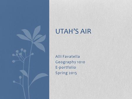 Alli Favatella Geography 1010 E-portfolio Spring 2015 UTAH’S AIR.