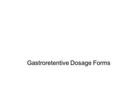 Gastroretentive Dosage Forms. Oral administration is the most convenient mode of drug delivery and is associated with superior patient compliance as compared.