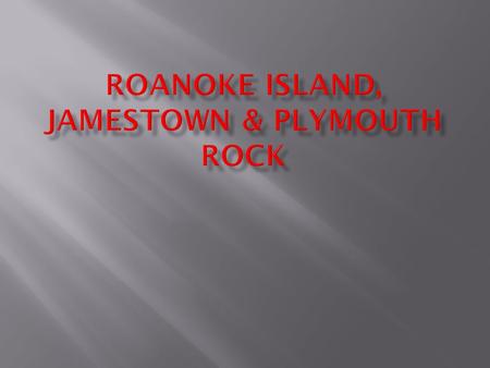 Roanoke Island, Jamestown & Plymouth Rock