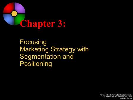 For use only with Perreault and McCarthy texts. © The McGraw-Hill Companies, Inc., 1999 Irwin/McGraw-Hill Chapter 3: Focusing Marketing Strategy with Segmentation.