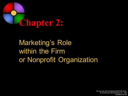 For use only with Perreault and McCarthy texts. © The McGraw-Hill Companies, Inc., 1999 Irwin/McGraw-Hill Chapter 2: Marketing’s Role within the Firm or.