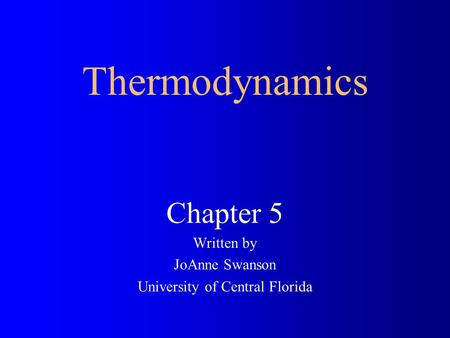 Chapter 5 Written by JoAnne Swanson University of Central Florida Thermodynamics.