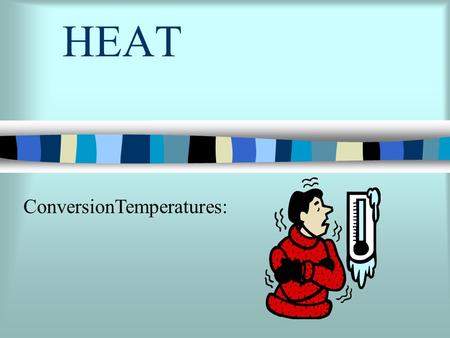 HEAT ConversionTemperatures:.