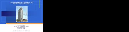 Jeremiah Ergas AE 482 – 5 th Year Senior Thesis Structural Option April 15 th, 2008 Faculty Consultant: Dr. Ali Memari Northside Piers – Brooklyn, NY Structural.