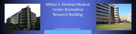 Milton S. Hershey Medical Center Biomedical Research Building Joshua Zolko, Structural Option.