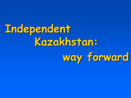 Independent Kazakhstan: way forward