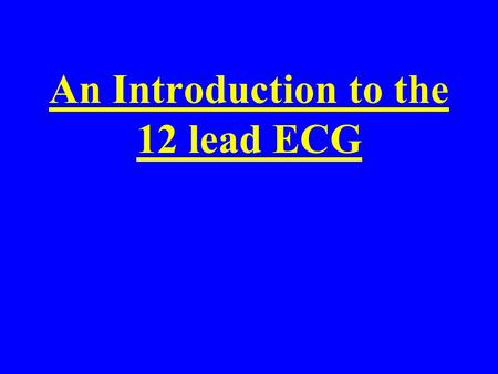 An Introduction to the 12 lead ECG