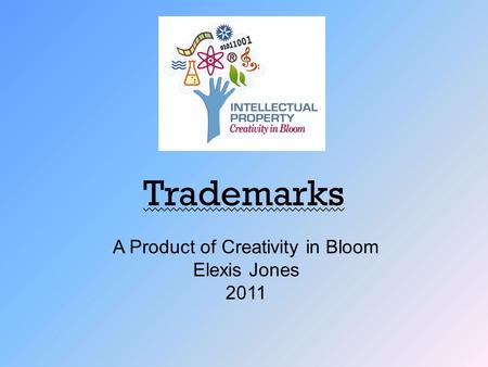 Trademarks A Product of Creativity in Bloom Elexis Jones 2011.