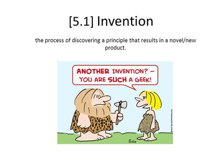 [5.1] Invention the process of discovering a principle that results in a novel/new product.