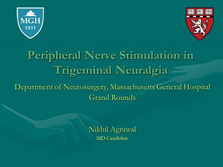 Peripheral Nerve Stimulation in Trigeminal Neuralgia Department of Neurosurgery, Massachusetts General Hospital Grand Rounds Nikhil Agrawal MD Candidate.